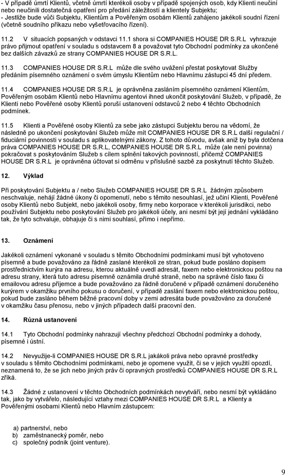 1 shora si COMPANIES HOUSE DR S.R.L vyhrazuje právo přijmout opatření v souladu s odstavcem 8 a považovat tyto Obchodní podmínky za ukončené bez dalších závazků ze strany COMPANIES HOUSE DR S.R.L. 11.