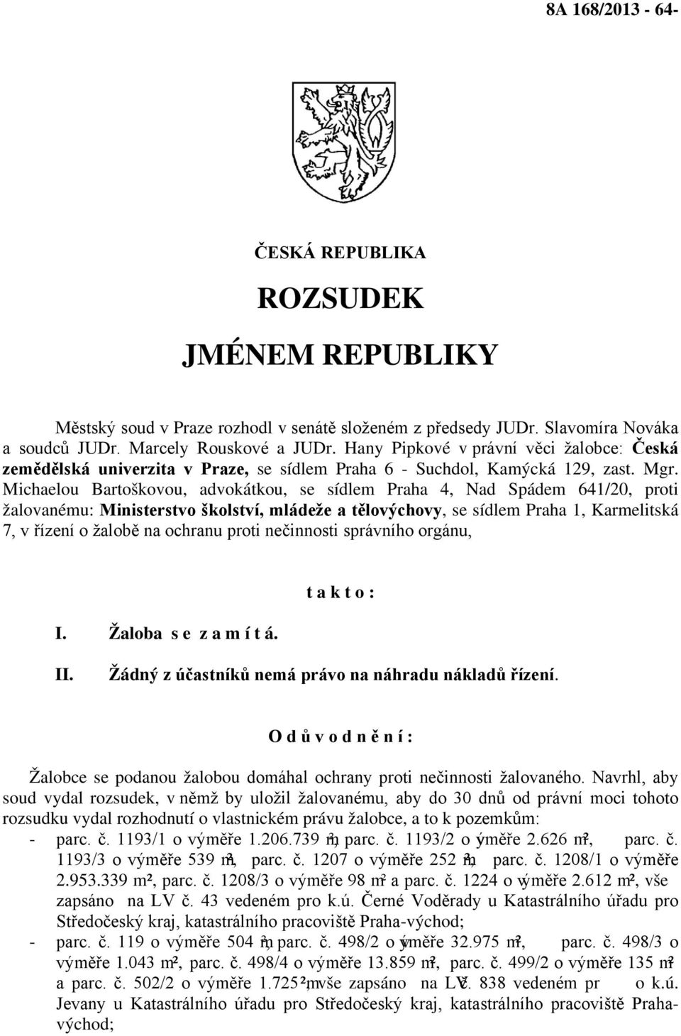 Michaelou Bartoškovou, advokátkou, se sídlem Praha 4, Nad Spádem 641/20, proti žalovanému: Ministerstvo školství, mládeže a tělovýchovy, se sídlem Praha 1, Karmelitská 7, v řízení o žalobě na ochranu