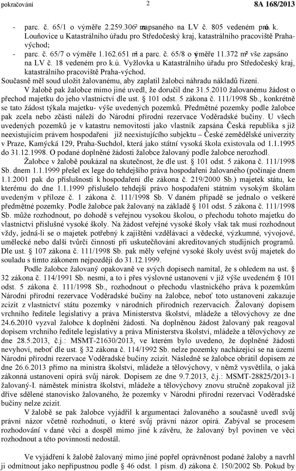 Současně měl soud uložit žalovanému, aby zaplatil žalobci náhradu nákladů řízení. V žalobě pak žalobce mimo jiné uvedl, že doručil dne 31.5.