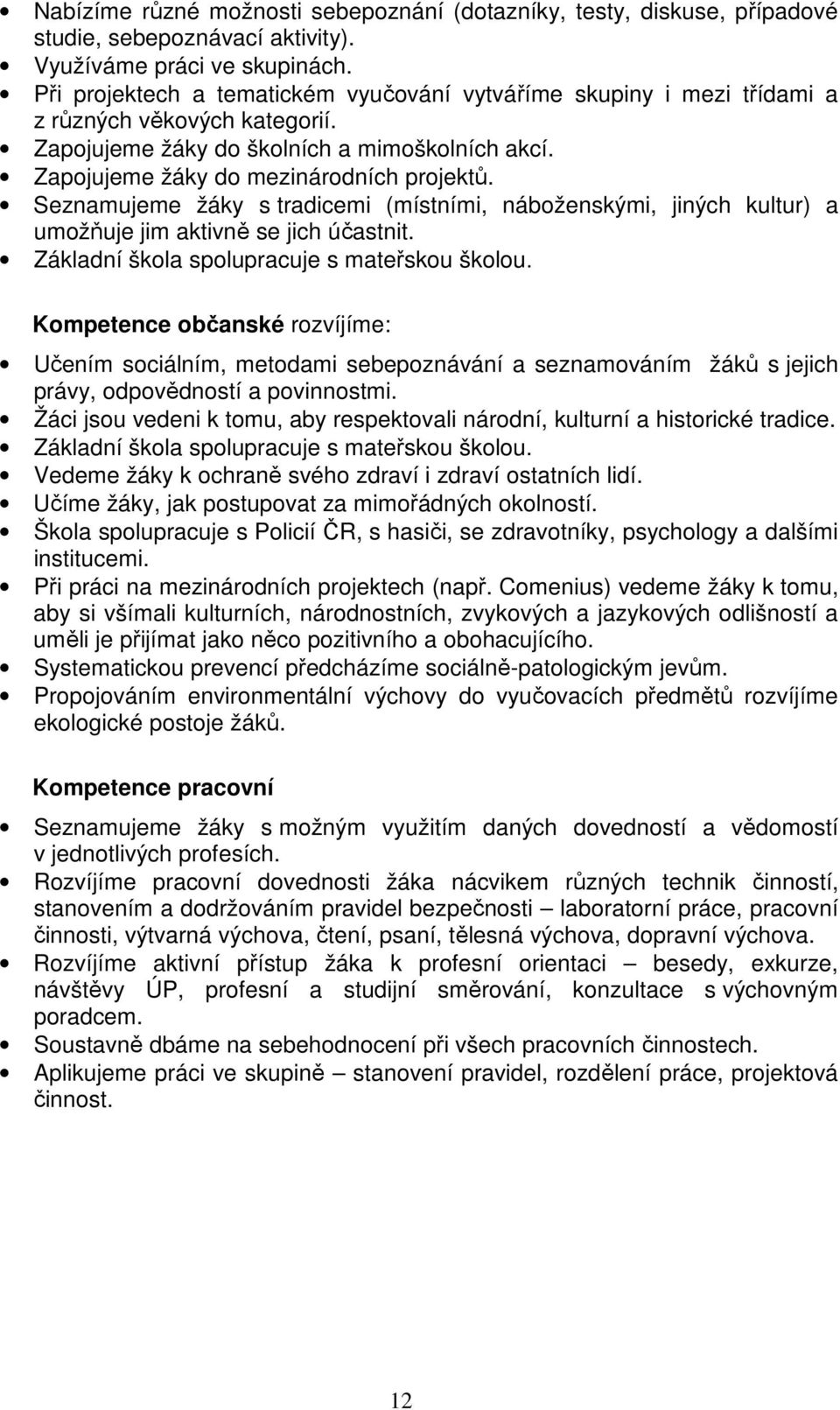 Seznamujeme žáky s tradicemi (místními, náboženskými, jiných kultur) a umožňuje jim aktivně se jich účastnit. Základní škola spolupracuje s mateřskou školou.