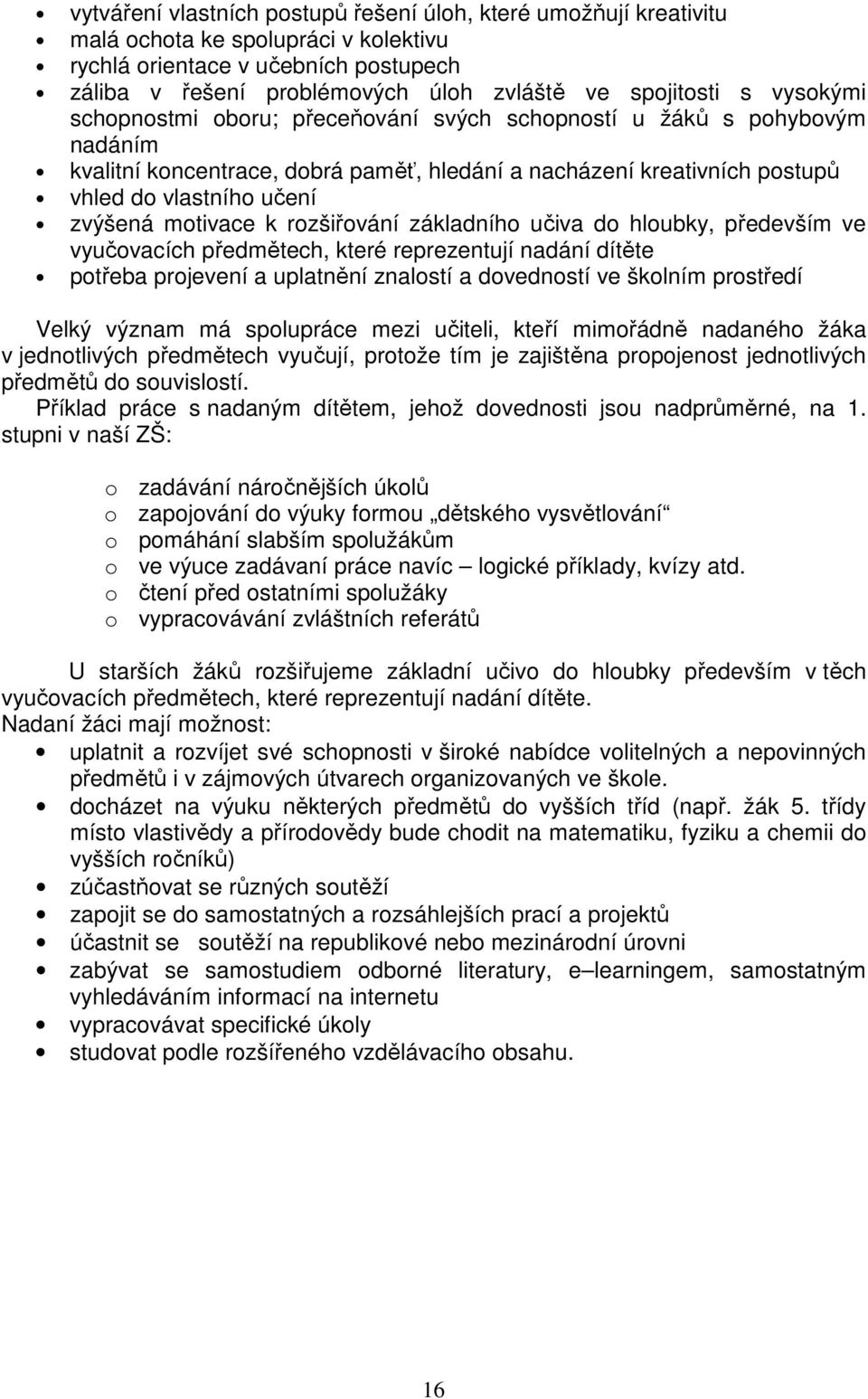 motivace k rozšiřování základního učiva do hloubky, především ve vyučovacích předmětech, které reprezentují nadání dítěte potřeba projevení a uplatnění znalostí a dovedností ve školním prostředí