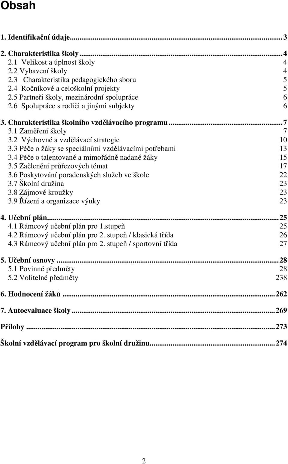 2 Výchovné a vzdělávací strategie 10 3.3 Péče o žáky se speciálními vzdělávacími potřebami 13 3.4 Péče o talentované a mimořádně nadané žáky 15 3.5 Začlenění průřezových témat 17 3.