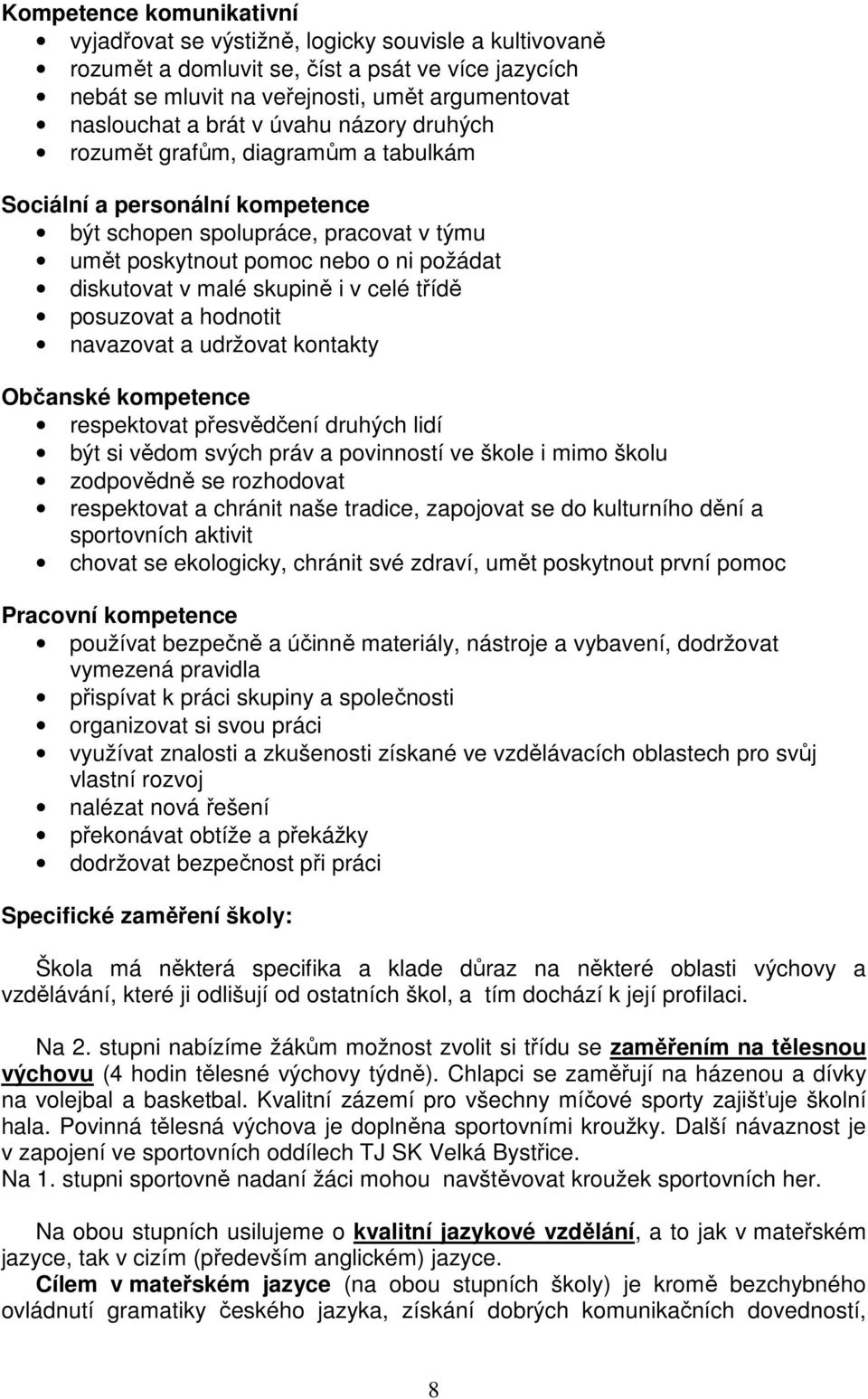 i v celé třídě posuzovat a hodnotit navazovat a udržovat kontakty Občanské kompetence respektovat přesvědčení druhých lidí být si vědom svých práv a povinností ve škole i mimo školu zodpovědně se