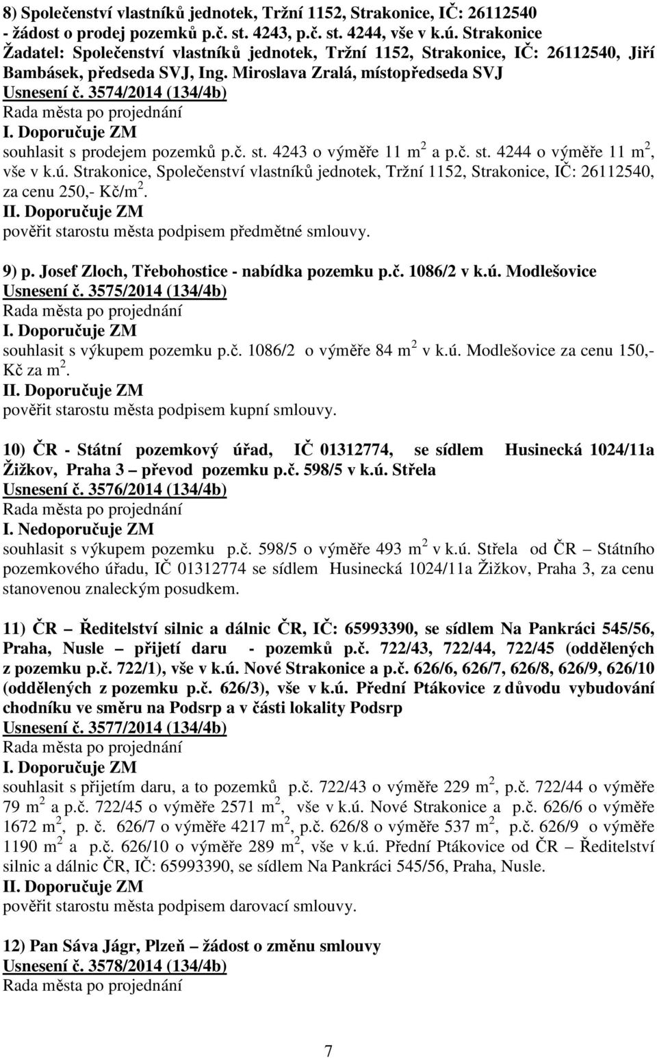 3574/2014 (134/4b) souhlasit s prodejem pozemků p.č. st. 4243 o výměře 11 m 2 a p.č. st. 4244 o výměře 11 m 2, vše v k.ú.