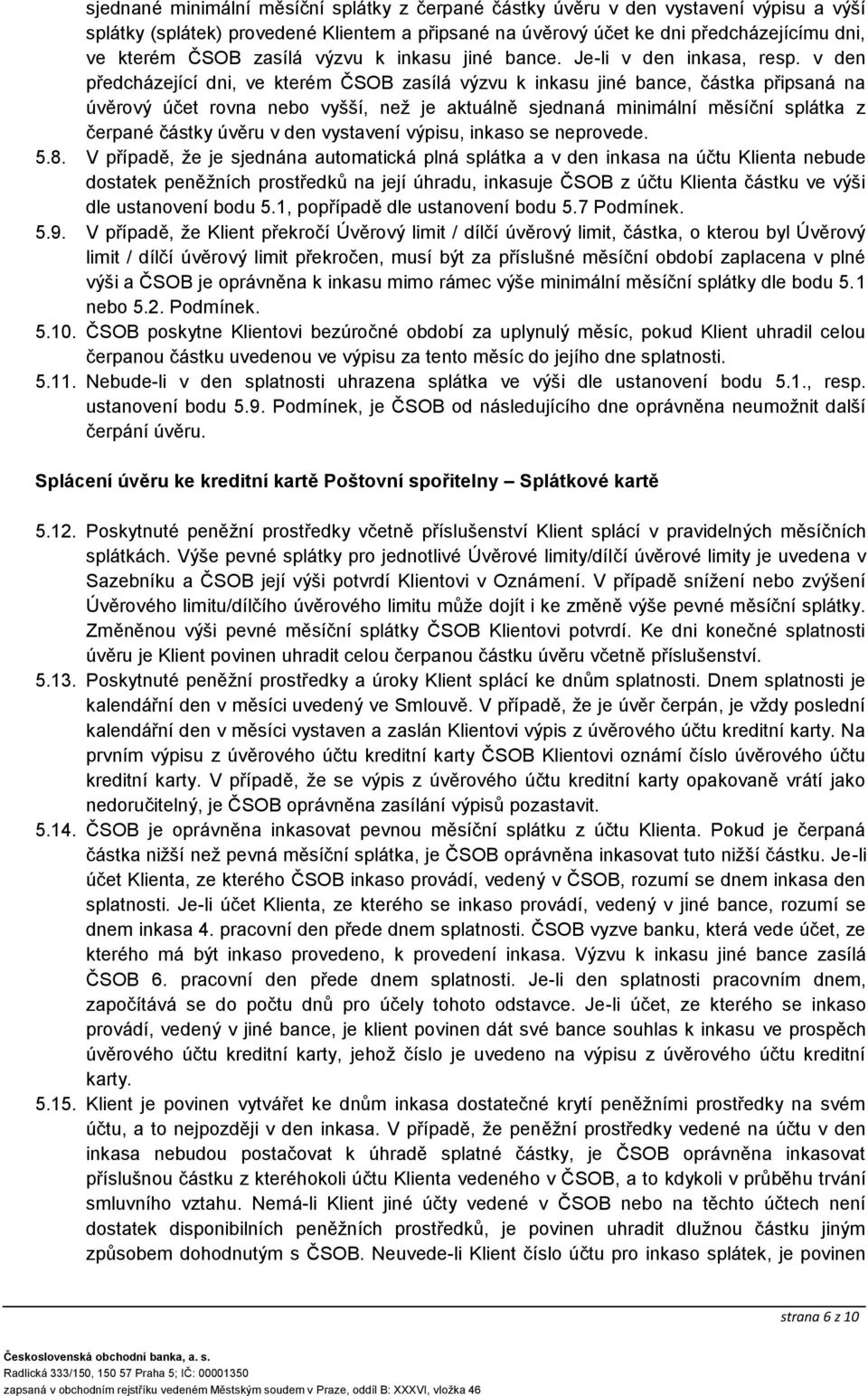 v den předcházející dni, ve kterém ČSOB zasílá výzvu k inkasu jiné bance, částka připsaná na úvěrový účet rovna nebo vyšší, než je aktuálně sjednaná minimální měsíční splátka z čerpané částky úvěru v