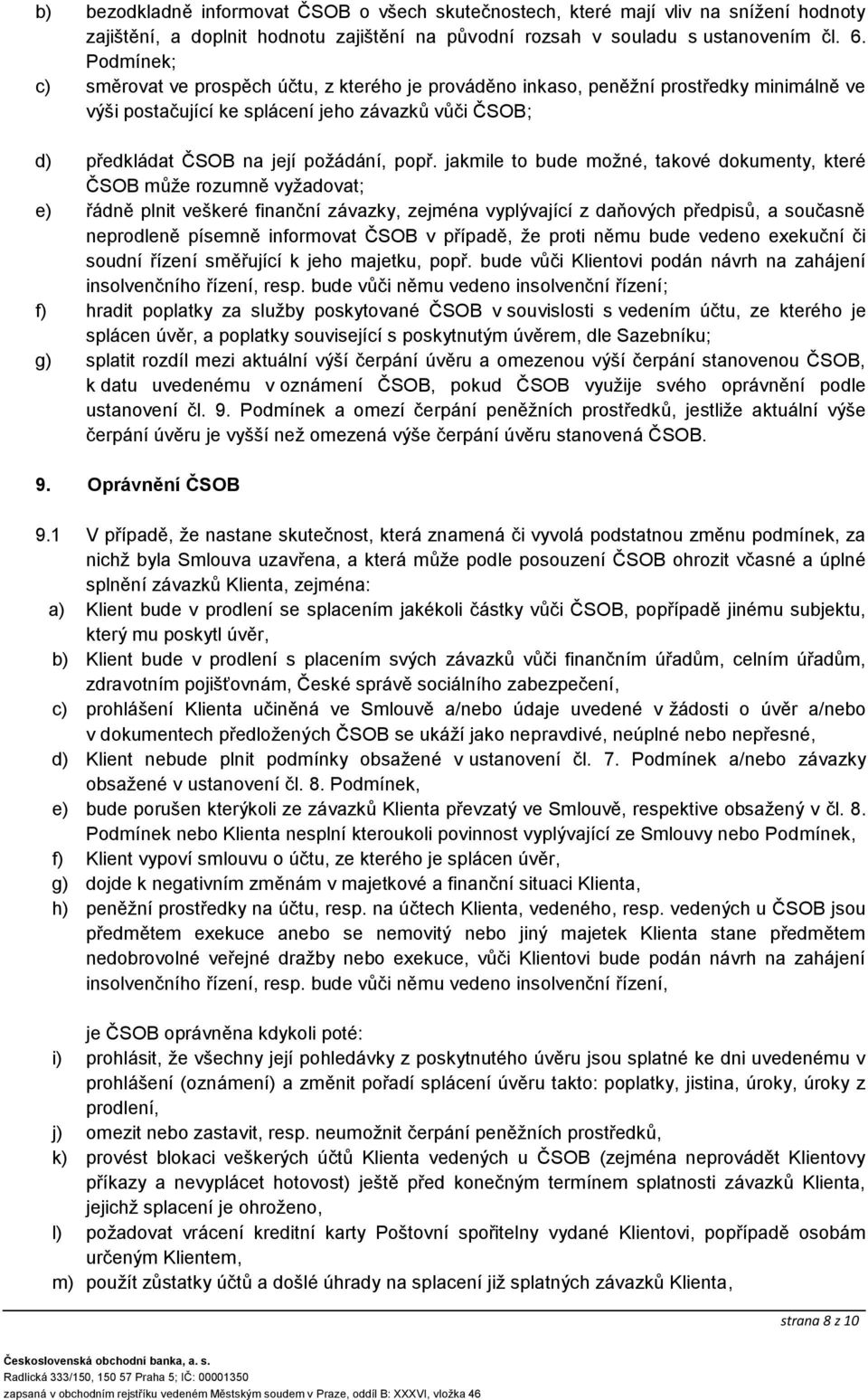 jakmile to bude možné, takové dokumenty, které ČSOB může rozumně vyžadovat; e) řádně plnit veškeré finanční závazky, zejména vyplývající z daňových předpisů, a současně neprodleně písemně informovat