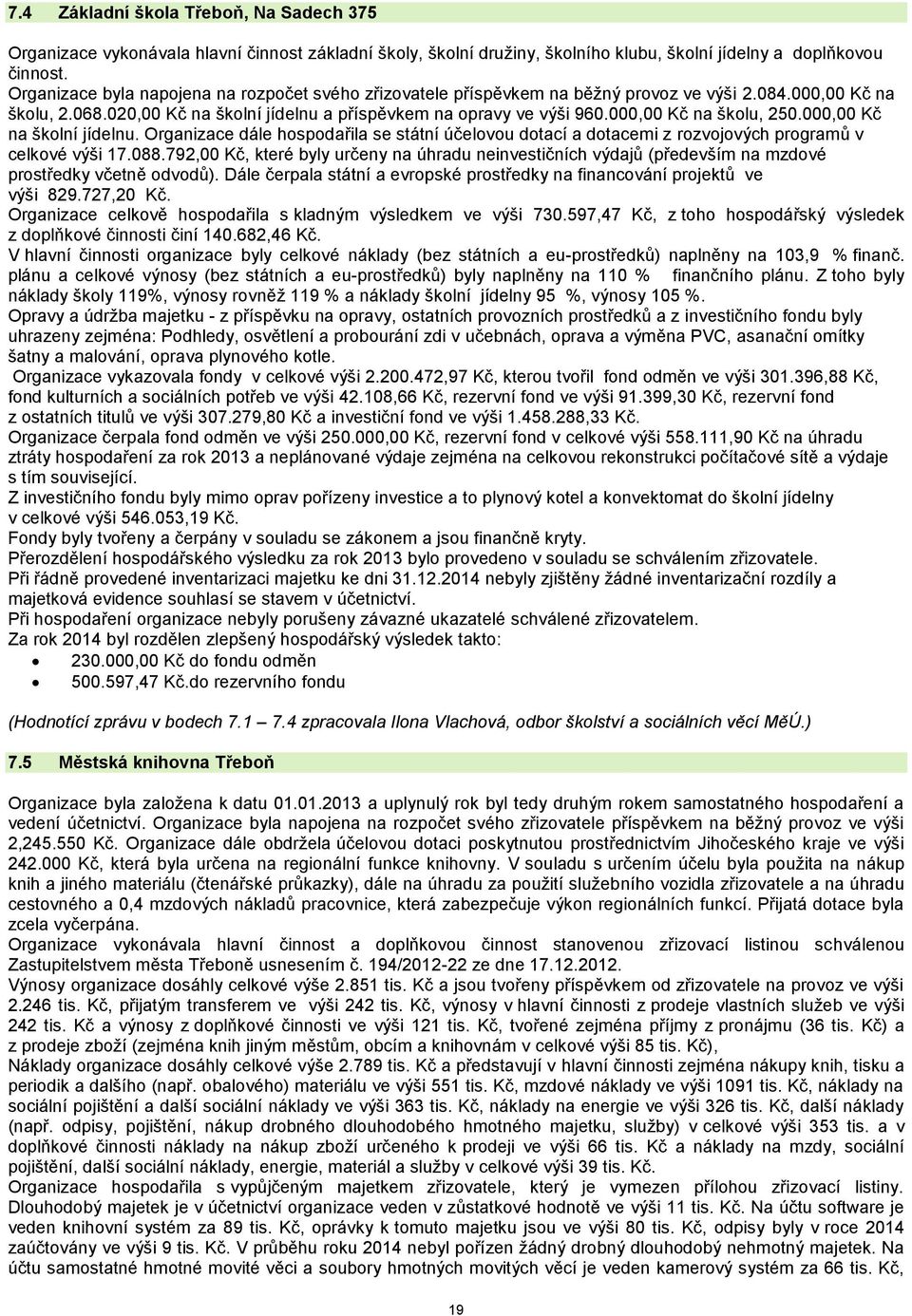 000,00 Kč na školní jídelnu. Organizace dále hospodařila se státní účelovou dotací a dotacemi z rozvojových programů v celkové výši 17.088.