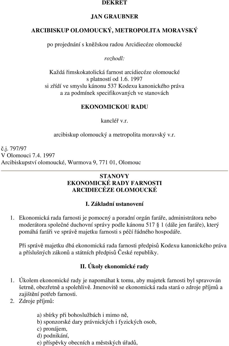 797/97 V Olomouci 7.4. 1997 Arcibiskupství olomoucké, Wurmova 9, 771 01, Olomouc STANOVY EKONOMICKÉ RADY FARNOSTI ARCIDIECÉZE OLOMOUCKÉ I. Základní ustanovení 1.