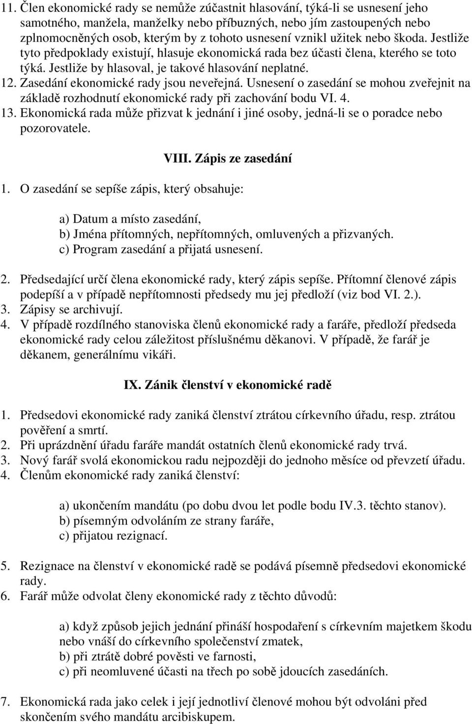 Zasedání ekonomické rady jsou neveřejná. Usnesení o zasedání se mohou zveřejnit na základě rozhodnutí ekonomické rady při zachování bodu VI. 4. 13.