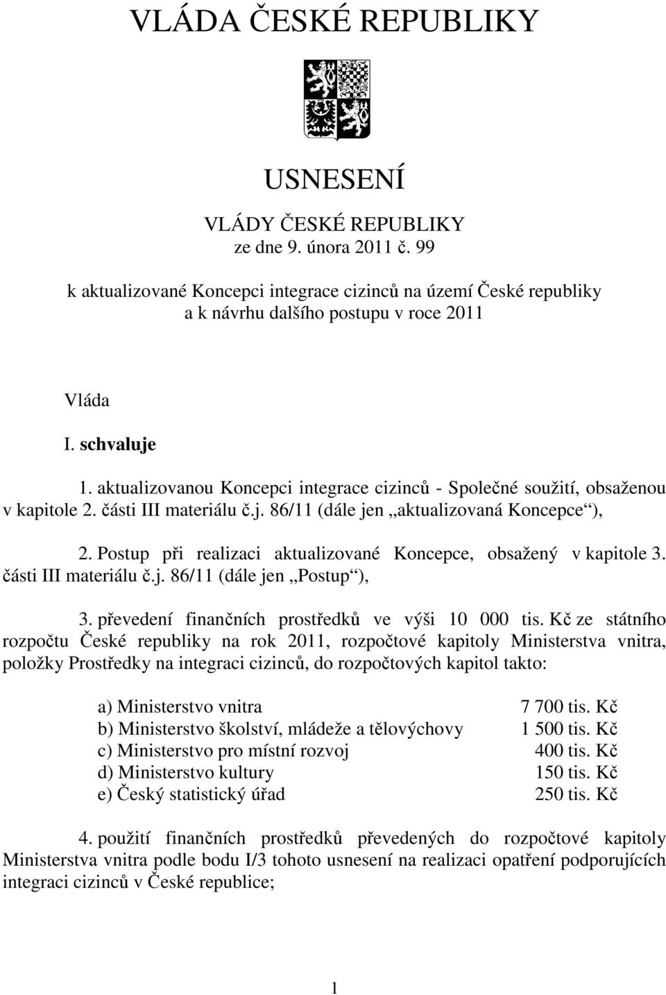 Postup při realizaci aktualizované Koncepce, obsažený v kapitole 3. části III materiálu č.j. 86/11 (dále jen Postup ), 3. převedení finančních prostředků ve výši 10 000 tis.