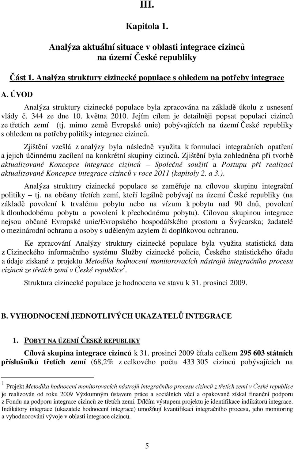 mimo země Evropské unie) pobývajících na území České republiky s ohledem na potřeby politiky integrace cizinců.