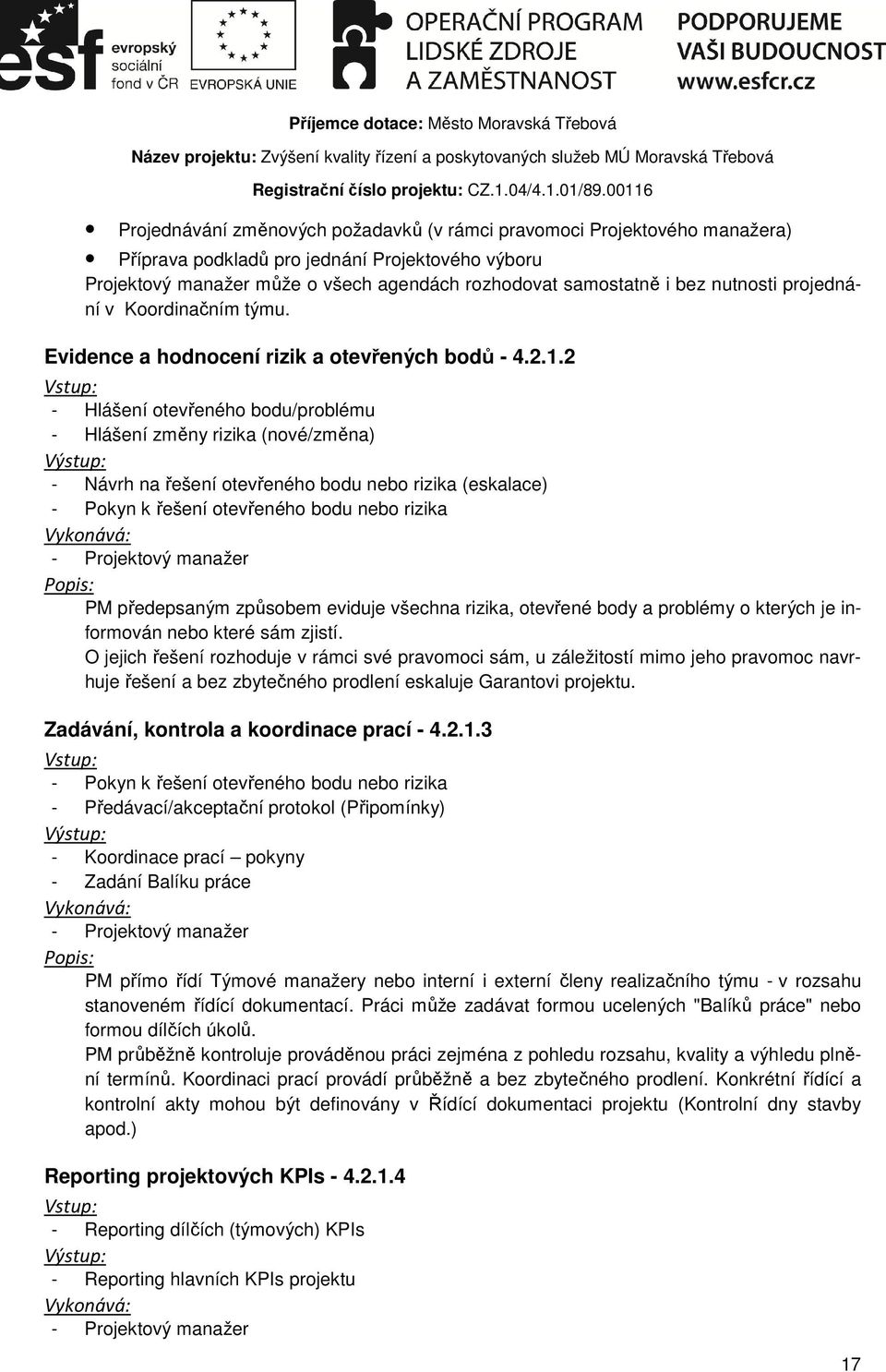 2 - Hlášení otevřeného bodu/problému - Hlášení změny rizika (nové/změna) - Návrh na řešení otevřeného bodu nebo rizika (eskalace) - Pokyn k řešení otevřeného bodu nebo rizika PM předepsaným způsobem