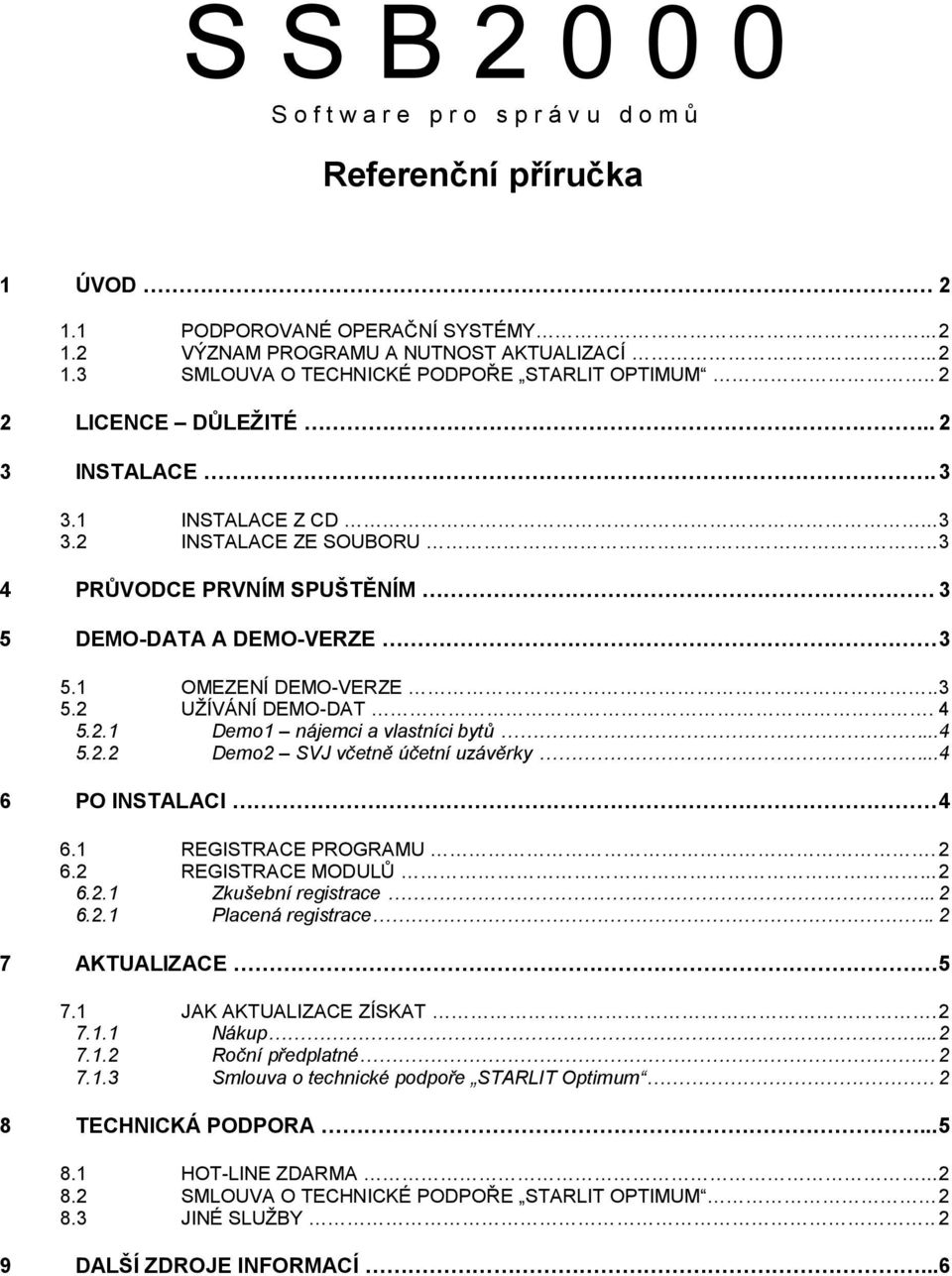 4 5.2.1 Demo1 nájemci a vlastníci bytů...4 5.2.2 Demo2 SVJ včetně účetní uzávěrky...4 6 PO INSTALACI 4 6.1 REGISTRACE PROGRAMU. 2 6.2 REGISTRACE MODULŮ... 2 6.2.1 Zkušební registrace.. 2 6.2.1 Placená registrace.