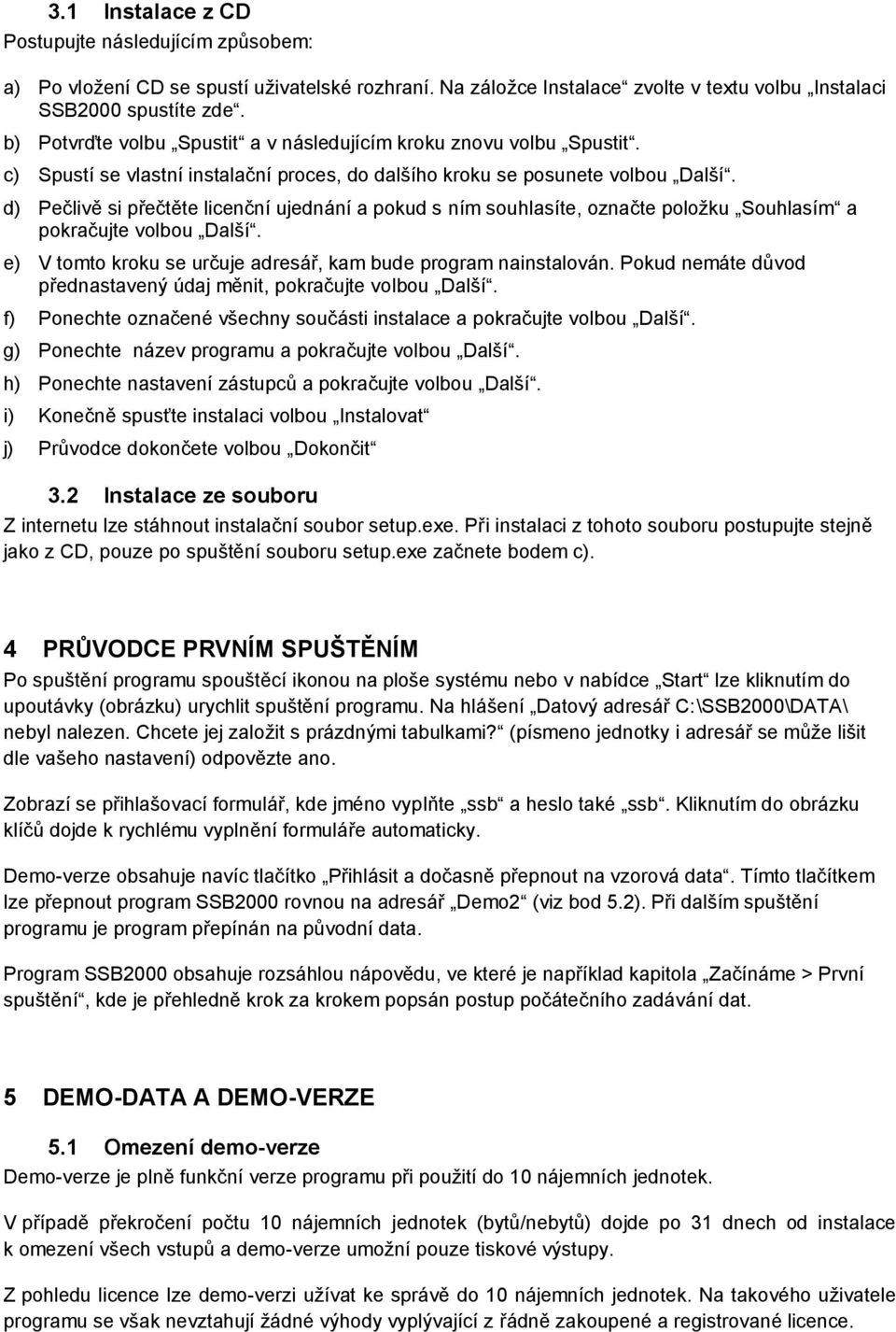 d) Pečlivě si přečtěte licenční ujednání a pokud s ním souhlasíte, označte položku Souhlasím a pokračujte volbou Další. e) V tomto kroku se určuje adresář, kam bude program nainstalován.