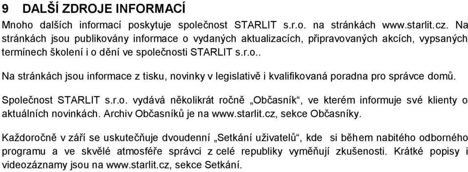 Společnost STARLIT s.r.o. vydává několikrát ročně Občasník, ve kterém informuje své klienty o aktuálních novinkách. Archiv Občasníků je na www.starlit.cz, sekce Občasníky.