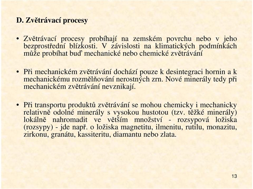 mechanickému rozmělňování nerostných zrn. Nové minerály tedy při mechanickém zvětrávání nevznikají.