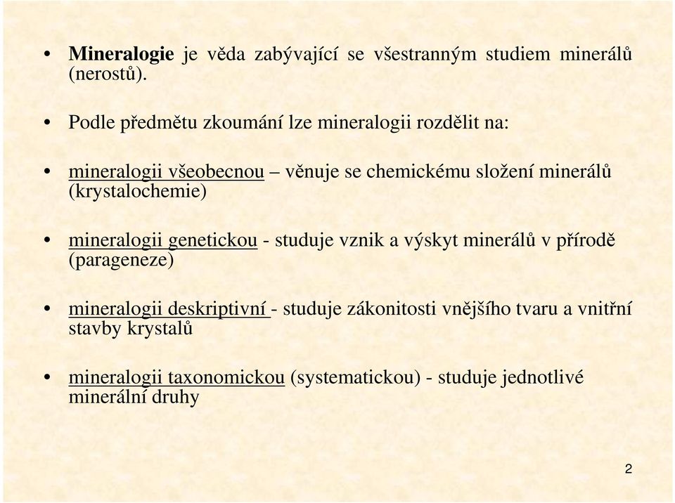 minerálů (krystalochemie) mineralogii genetickou - studuje vznik a výskyt minerálů v přírodě (parageneze)