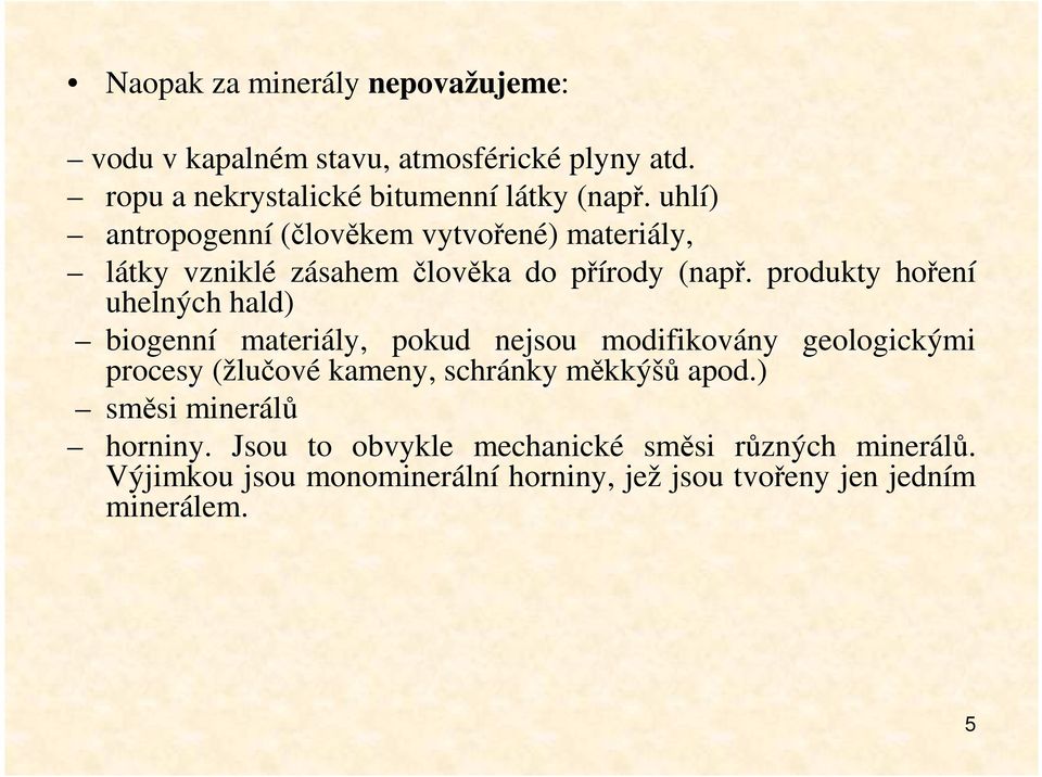 produkty hoření uhelných hald) biogenní materiály, pokud nejsou modifikovány geologickými procesy (žlučové kameny, schránky