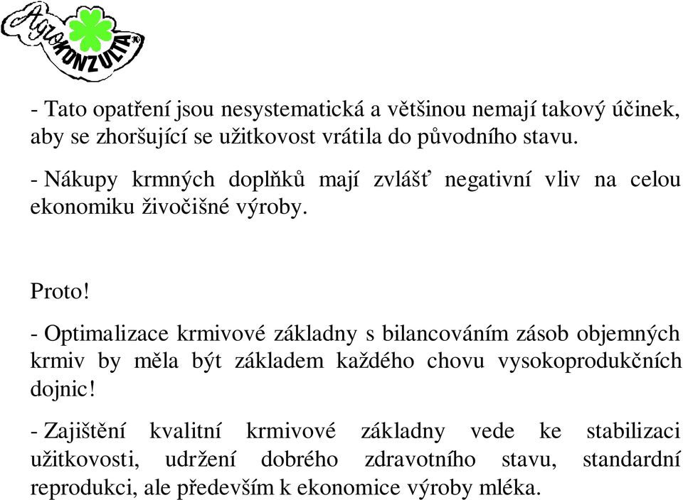 - Optimalizace krmivové základny s bilancováním zásob objemných krmiv by měla být základem každého chovu vysokoprodukčních dojnic!