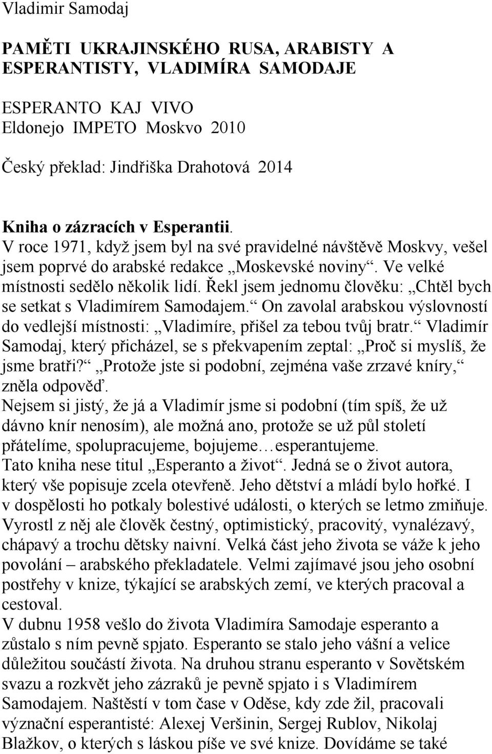 Řekl jsem jednomu člověku: Chtěl bych se setkat s Vladimírem Samodajem. On zavolal arabskou výslovností do vedlejší místnosti: Vladimíre, přišel za tebou tvůj bratr.