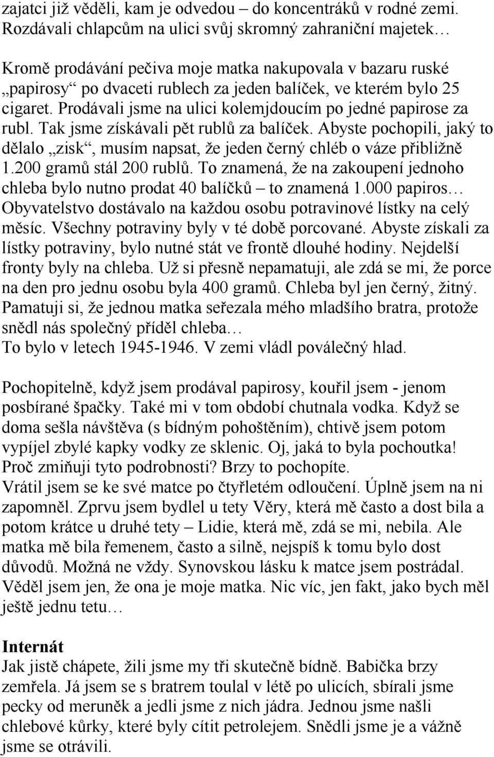 Prodávali jsme na ulici kolemjdoucím po jedné papirose za rubl. Tak jsme získávali pět rublů za balíček. Abyste pochopili, jaký to dělalo zisk, musím napsat, že jeden černý chléb o váze přibližně 1.