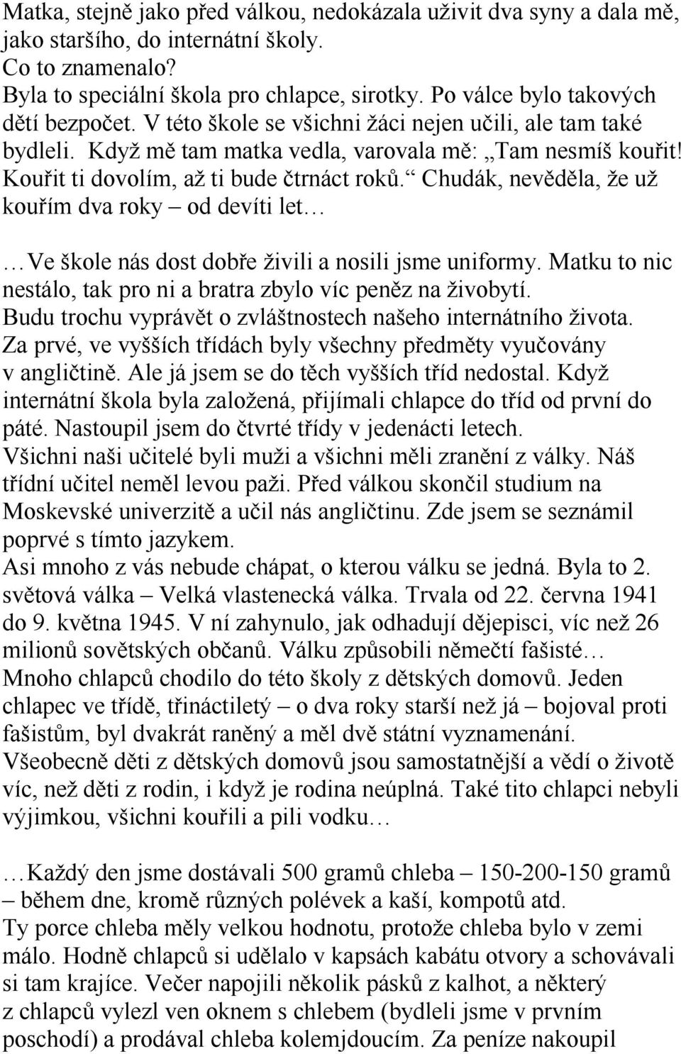 Kouřit ti dovolím, až ti bude čtrnáct roků. Chudák, nevěděla, že už kouřím dva roky od devíti let Ve škole nás dost dobře živili a nosili jsme uniformy.