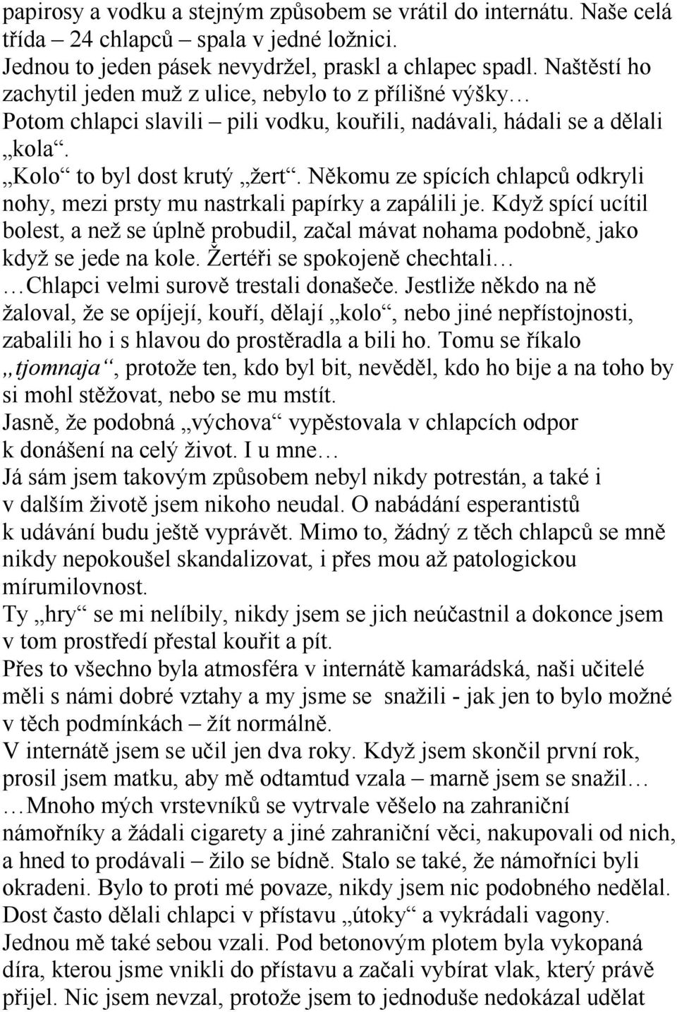 Někomu ze spících chlapců odkryli nohy, mezi prsty mu nastrkali papírky a zapálili je. Když spící ucítil bolest, a než se úplně probudil, začal mávat nohama podobně, jako když se jede na kole.