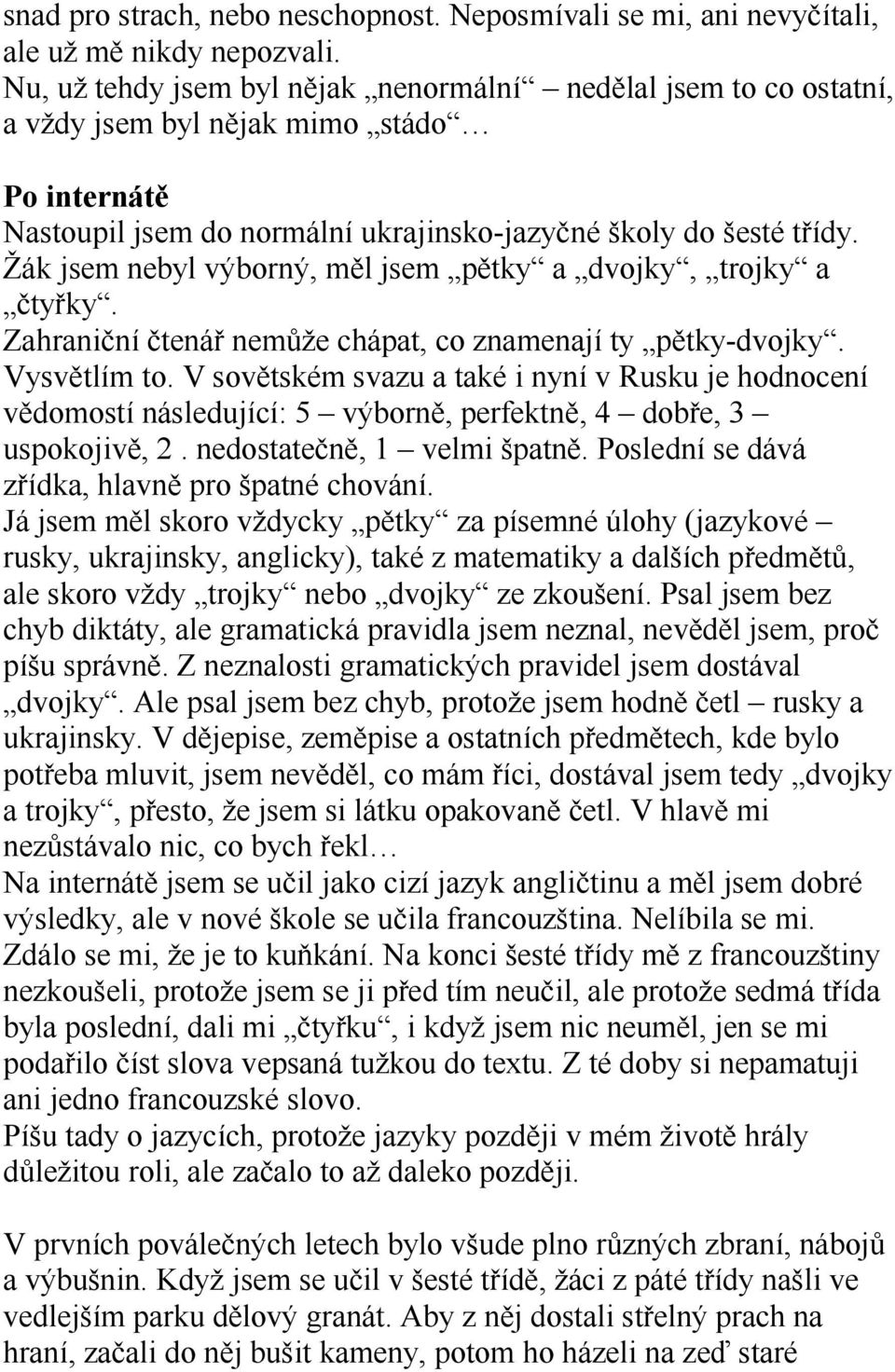 Žák jsem nebyl výborný, měl jsem pětky a dvojky, trojky a čtyřky. Zahraniční čtenář nemůže chápat, co znamenají ty pětky-dvojky. Vysvětlím to.