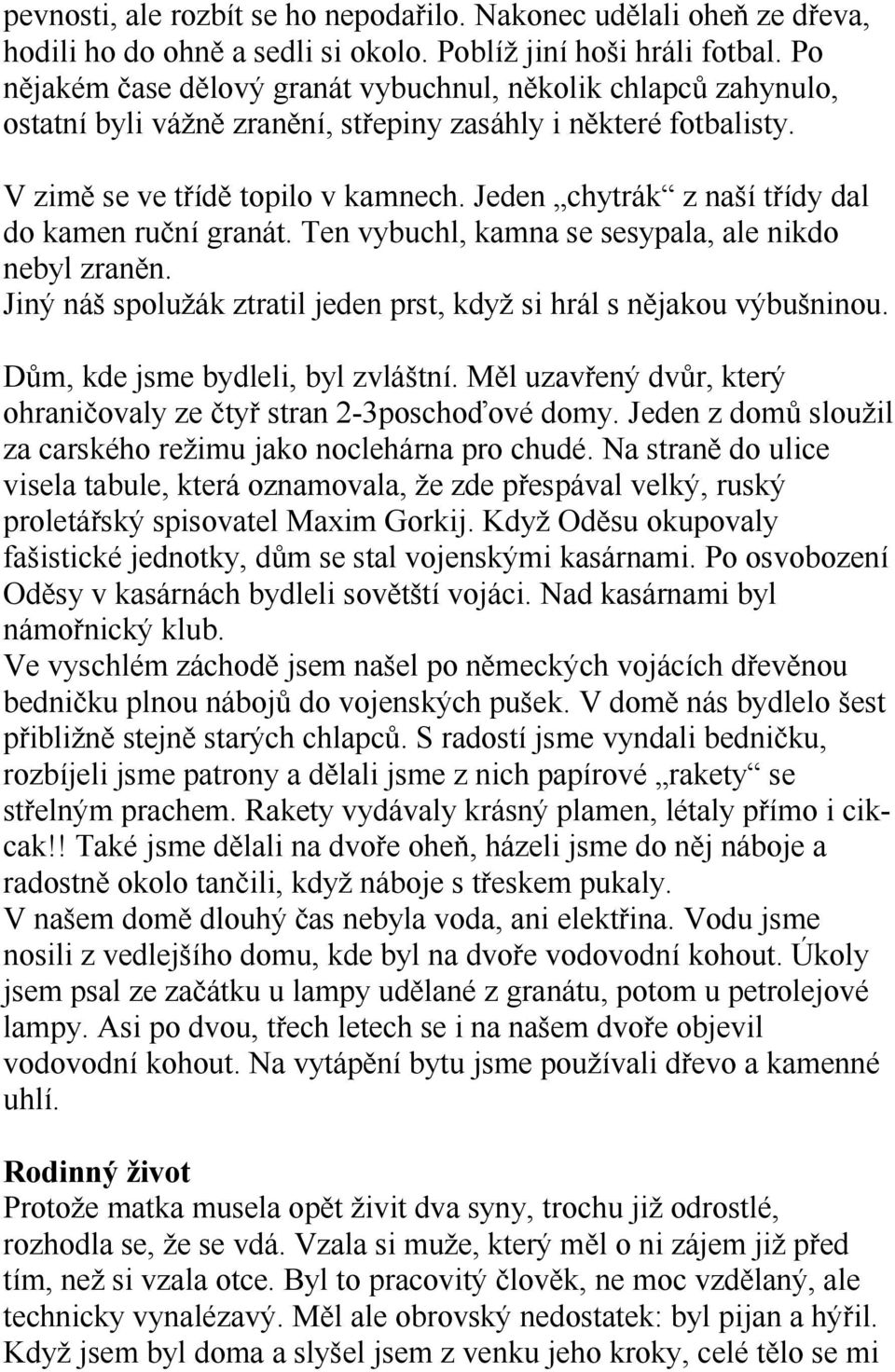 Jeden chytrák z naší třídy dal do kamen ruční granát. Ten vybuchl, kamna se sesypala, ale nikdo nebyl zraněn. Jiný náš spolužák ztratil jeden prst, když si hrál s nějakou výbušninou.