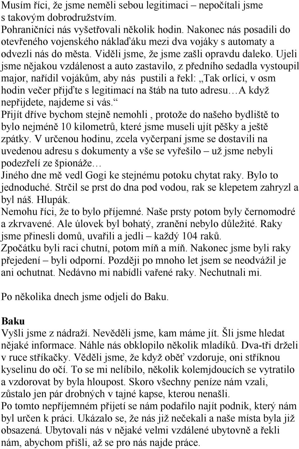 Ujeli jsme nějakou vzdálenost a auto zastavilo, z předního sedadla vystoupil major, nařídil vojákům, aby nás pustili a řekl: Tak orlíci, v osm hodin večer přijďte s legitimací na štáb na tuto adresu