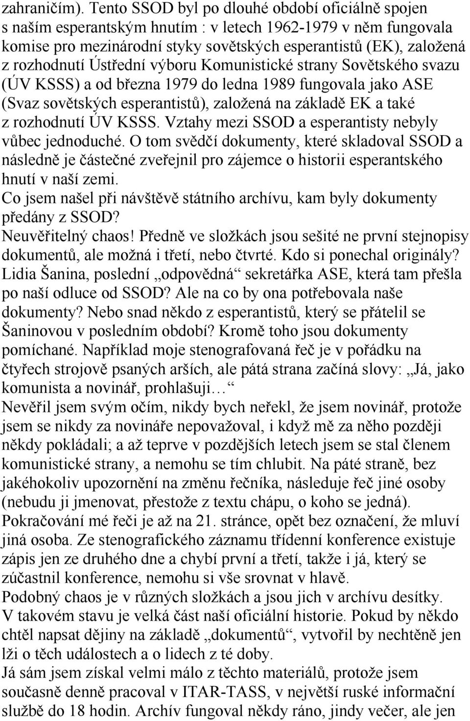 Ústřední výboru Komunistické strany Sovětského svazu (ÚV KSSS) a od března 1979 do ledna 1989 fungovala jako ASE (Svaz sovětských esperantistů), založená na základě EK a také z rozhodnutí ÚV KSSS.