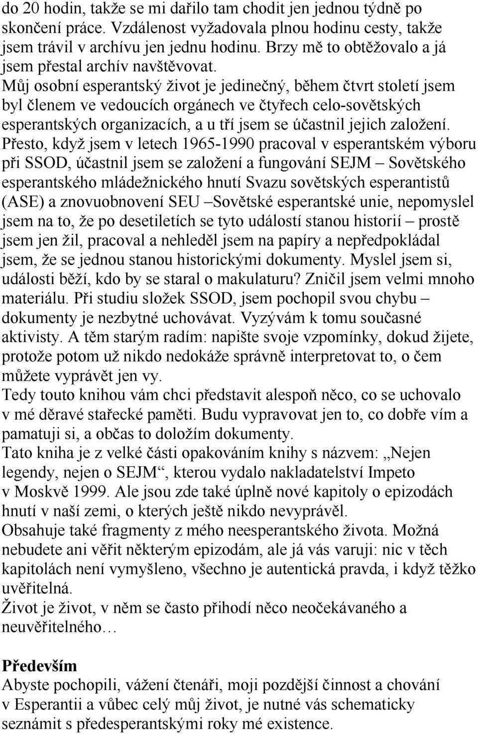 Můj osobní esperantský život je jedinečný, během čtvrt století jsem byl členem ve vedoucích orgánech ve čtyřech celo-sovětských esperantských organizacích, a u tří jsem se účastnil jejich založení.