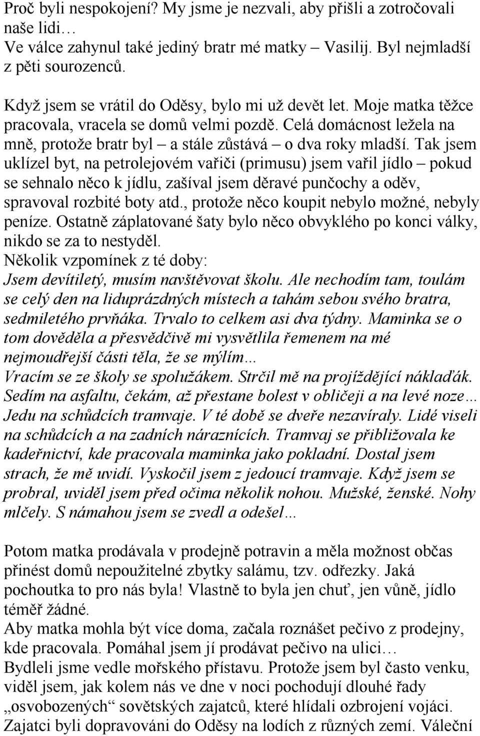 Tak jsem uklízel byt, na petrolejovém vařiči (primusu) jsem vařil jídlo pokud se sehnalo něco k jídlu, zašíval jsem děravé punčochy a oděv, spravoval rozbité boty atd.