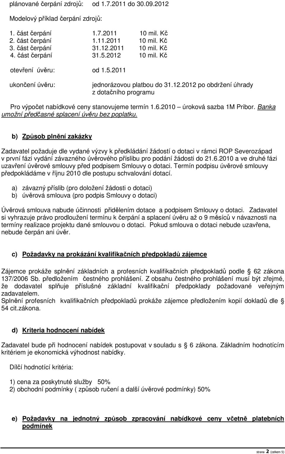 6.2010 úroková sazba 1M Pribor. Banka umožní předčasné splacení úvěru bez poplatku.