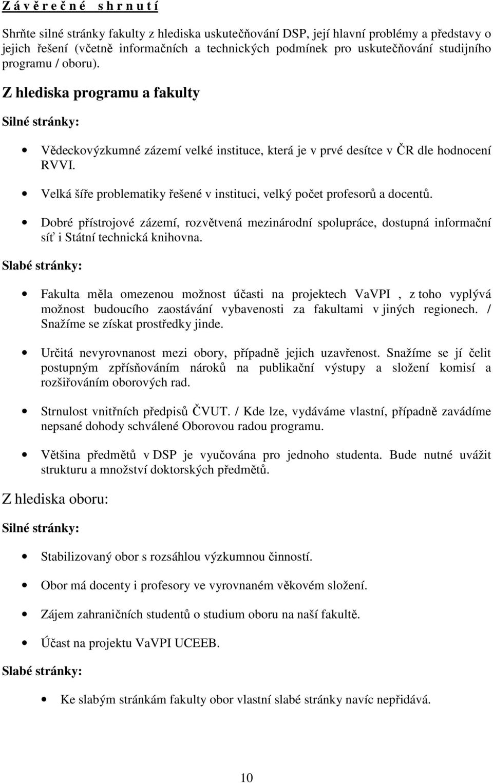 Velká šíře problematiky řešené v instituci, velký počet profesorů a docentů. Dobré přístrojové zázemí, rozvětvená mezinárodní spolupráce, dostupná informační síť i Státní technická knihovna.