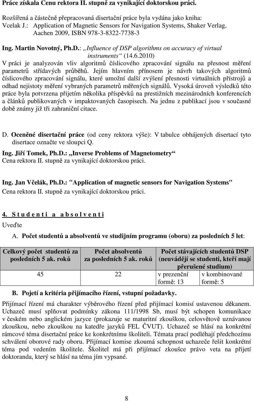 6.2010) V práci je analyzován vliv algoritmů číslicového zpracování signálu na přesnost měření parametrů střídavých průběhů.