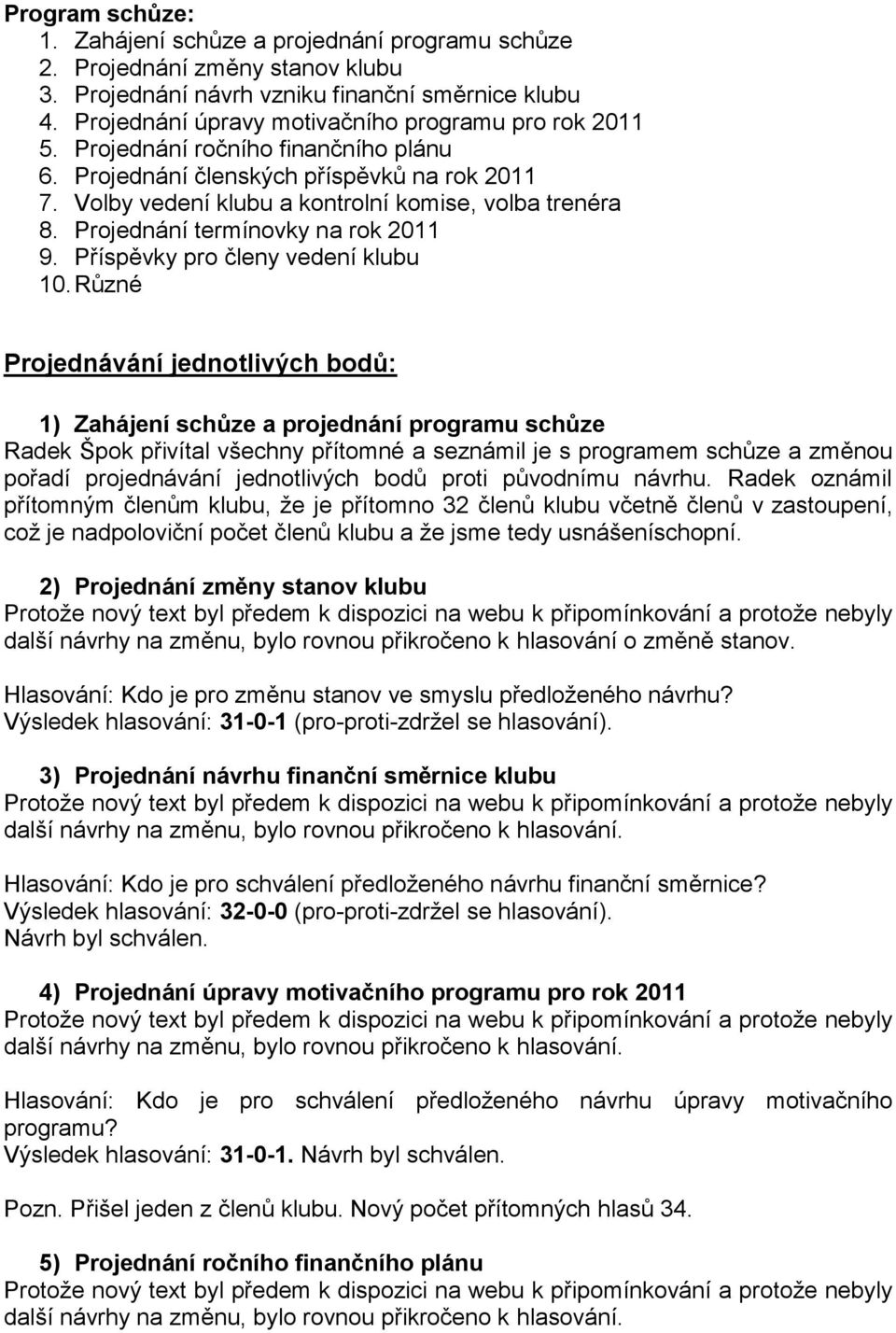 Projednání termínovky na rok 2011 9. Příspěvky pro členy vedení klubu 10.