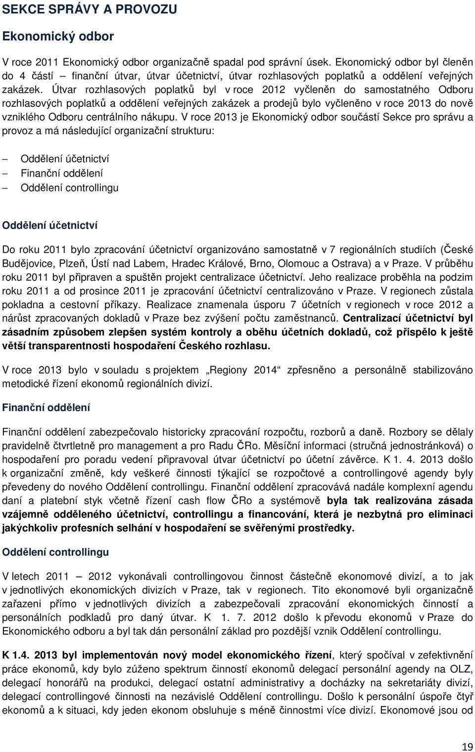 Útvar rozhlasových poplatků byl v roce 2012 vyčleněn do samostatného Odboru rozhlasových poplatků a oddělení veřejných zakázek a prodejů bylo vyčleněno v roce 2013 do nově vzniklého Odboru