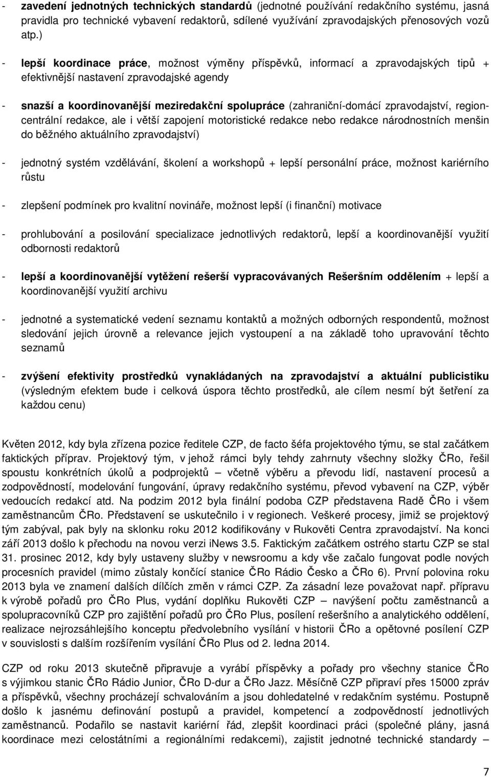 (zahraniční-domácí zpravodajství, regioncentrální redakce, ale i větší zapojení motoristické redakce nebo redakce národnostních menšin do běžného aktuálního zpravodajství) - jednotný systém
