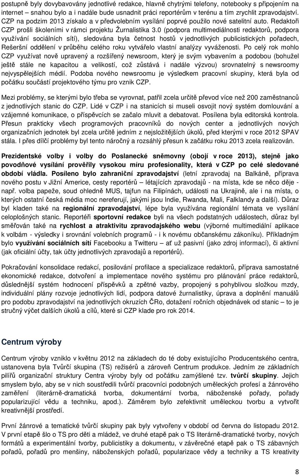 0 (podpora multimediálnosti redaktorů, podpora využívání sociálních sítí), sledována byla četnost hostů v jednotlivých publicistických pořadech, Rešeršní oddělení v průběhu celého roku vytvářelo