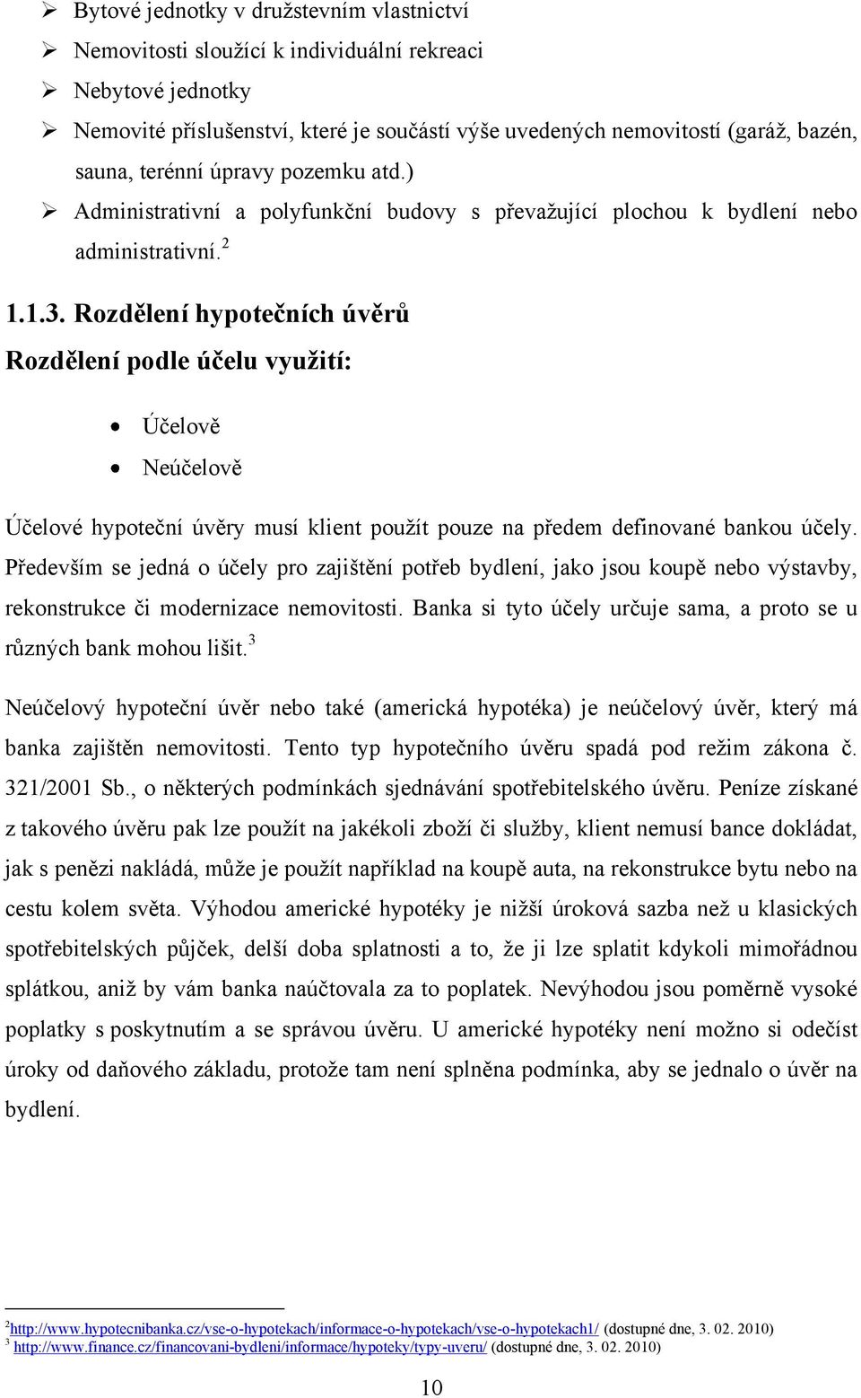 Rozdělení hypotečních úvěrů Rozdělení podle účelu využití: Účelově Neúčelově Účelové hypoteční úvěry musí klient pouţít pouze na předem definované bankou účely.