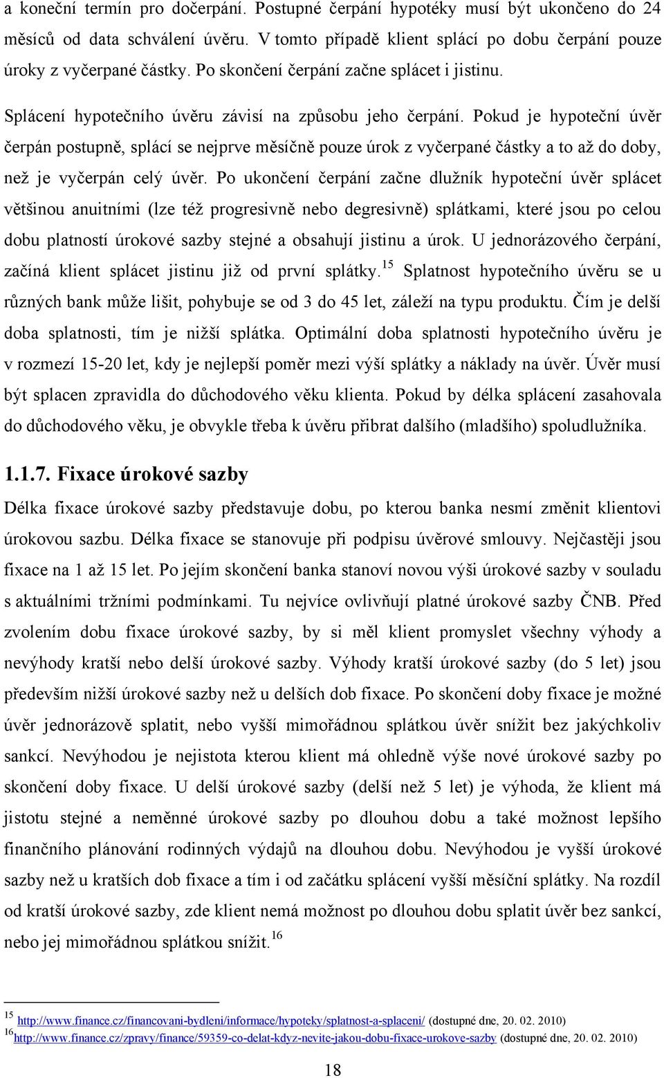 Pokud je hypoteční úvěr čerpán postupně, splácí se nejprve měsíčně pouze úrok z vyčerpané částky a to aţ do doby, neţ je vyčerpán celý úvěr.