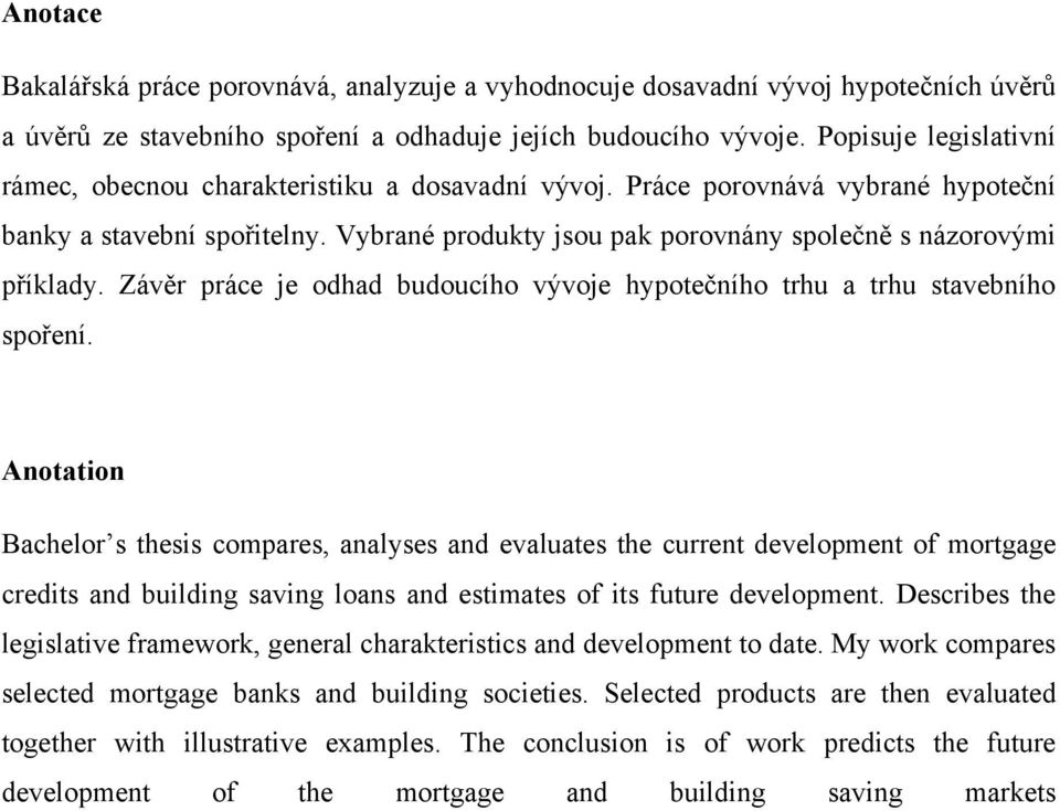 Vybrané produkty jsou pak porovnány společně s názorovými příklady. Závěr práce je odhad budoucího vývoje hypotečního trhu a trhu stavebního spoření.