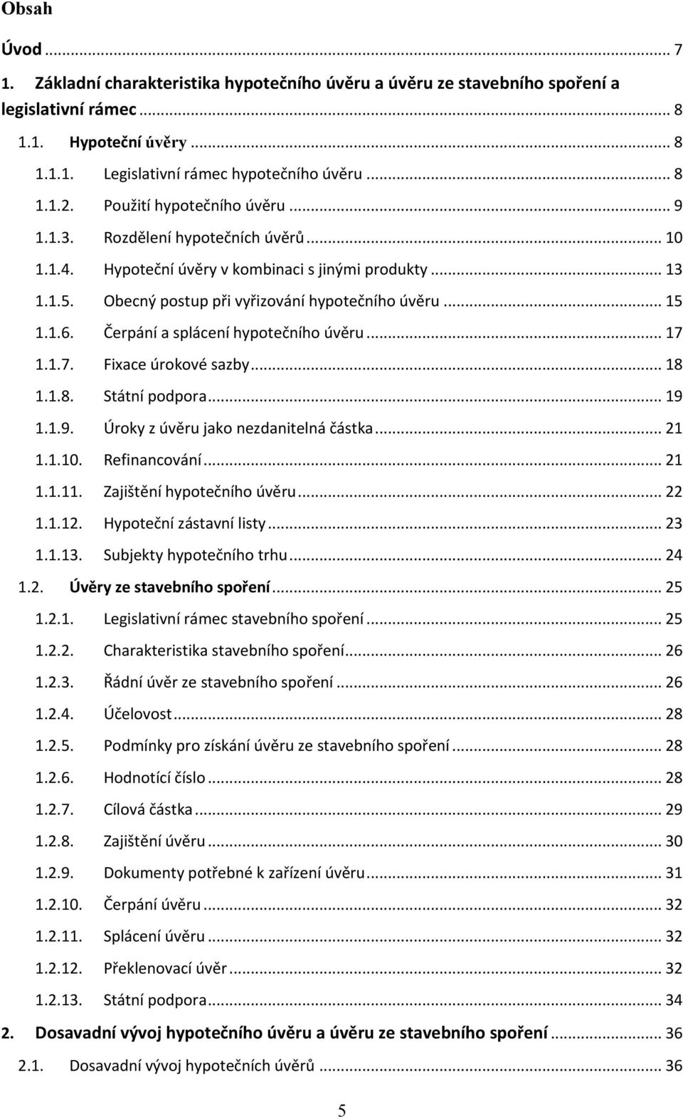 Čerpání a splácení hypotečního úvěru... 17 1.1.7. Fixace úrokové sazby... 18 1.1.8. Státní podpora... 19 1.1.9. Úroky z úvěru jako nezdanitelná částka... 21 1.1.10. Refinancování... 21 1.1.11.