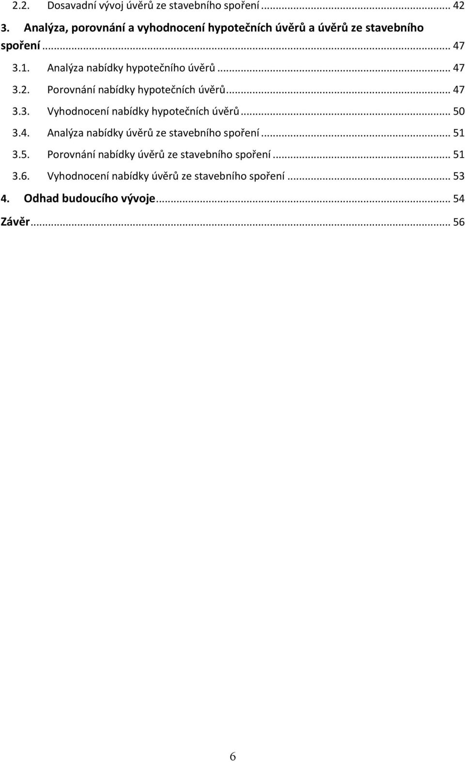 .. 47 3.2. Porovnání nabídky hypotečních úvěrů... 47 3.3. Vyhodnocení nabídky hypotečních úvěrů... 50 3.4. Analýza nabídky úvěrů ze stavebního spoření.