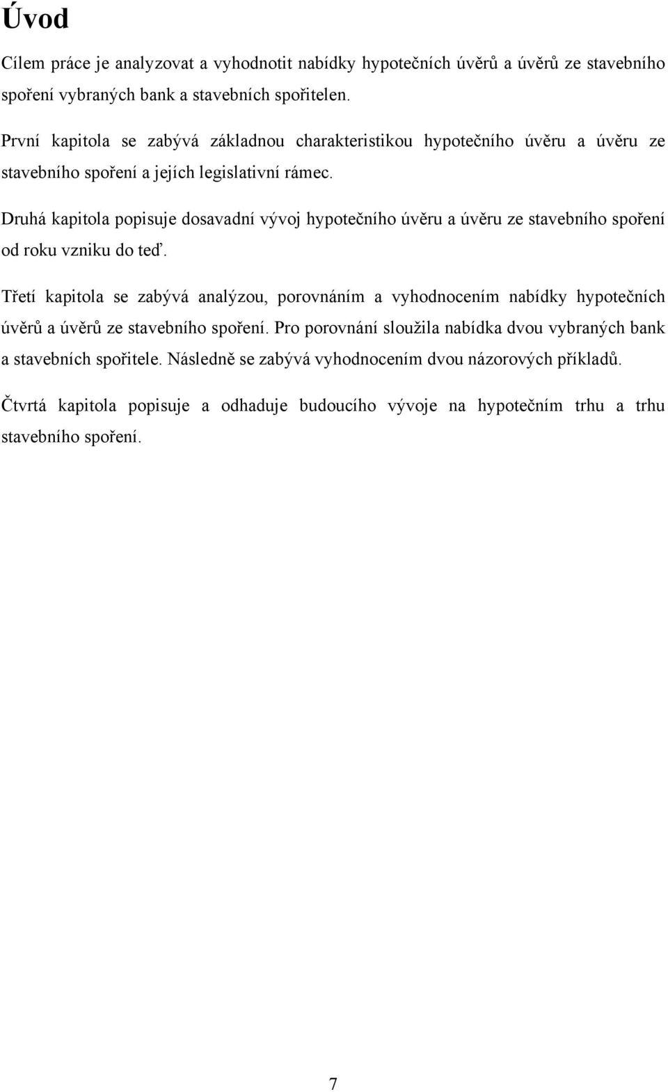 Druhá kapitola popisuje dosavadní vývoj hypotečního úvěru a úvěru ze stavebního spoření od roku vzniku do teď.