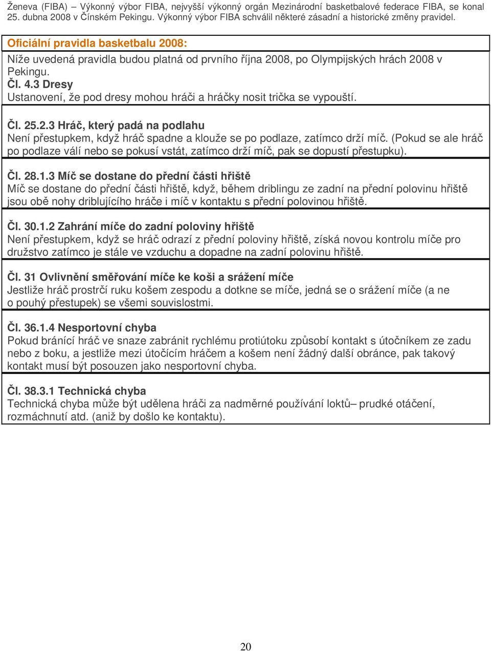 Oficiální pravidla basketbalu 2008: Níže uvedená pravidla budou platná od prvního října 2008, po Olympijských hrách 2008 v Pekingu. Čl. 4.