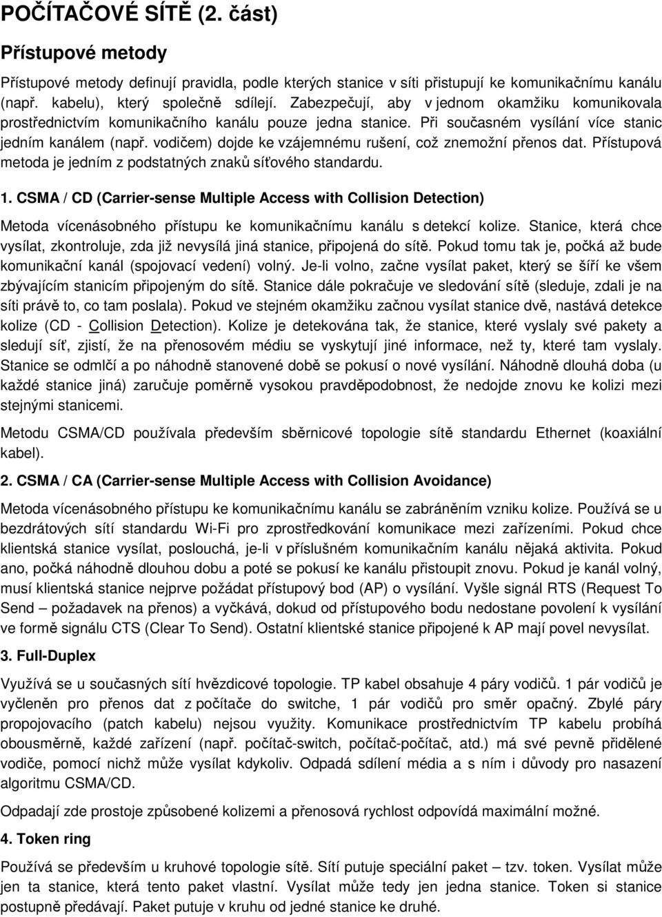 vodičem) dojde ke vzájemnému rušení, což znemožní přenos dat. Přístupová metoda je jedním z podstatných znaků síťového standardu. 1.