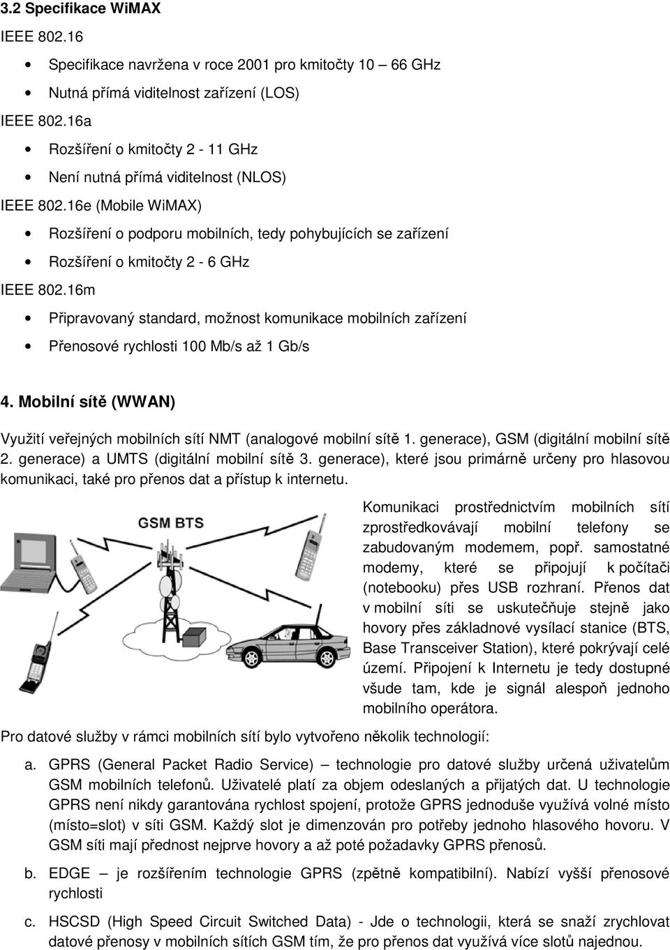 16m Připravovaný standard, možnost komunikace mobilních zařízení Přenosové rychlosti 100 Mb/s až 1 Gb/s 4. Mobilní sítě (WWAN) Využití veřejných mobilních sítí NMT (analogové mobilní sítě 1.