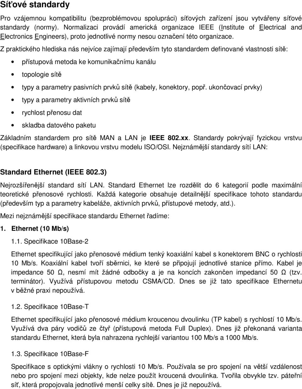 Z praktického hlediska nás nejvíce zajímají především tyto standardem definované vlastnosti sítě: přístupová metoda ke komunikačnímu kanálu topologie sítě typy a parametry pasivních prvků sítě